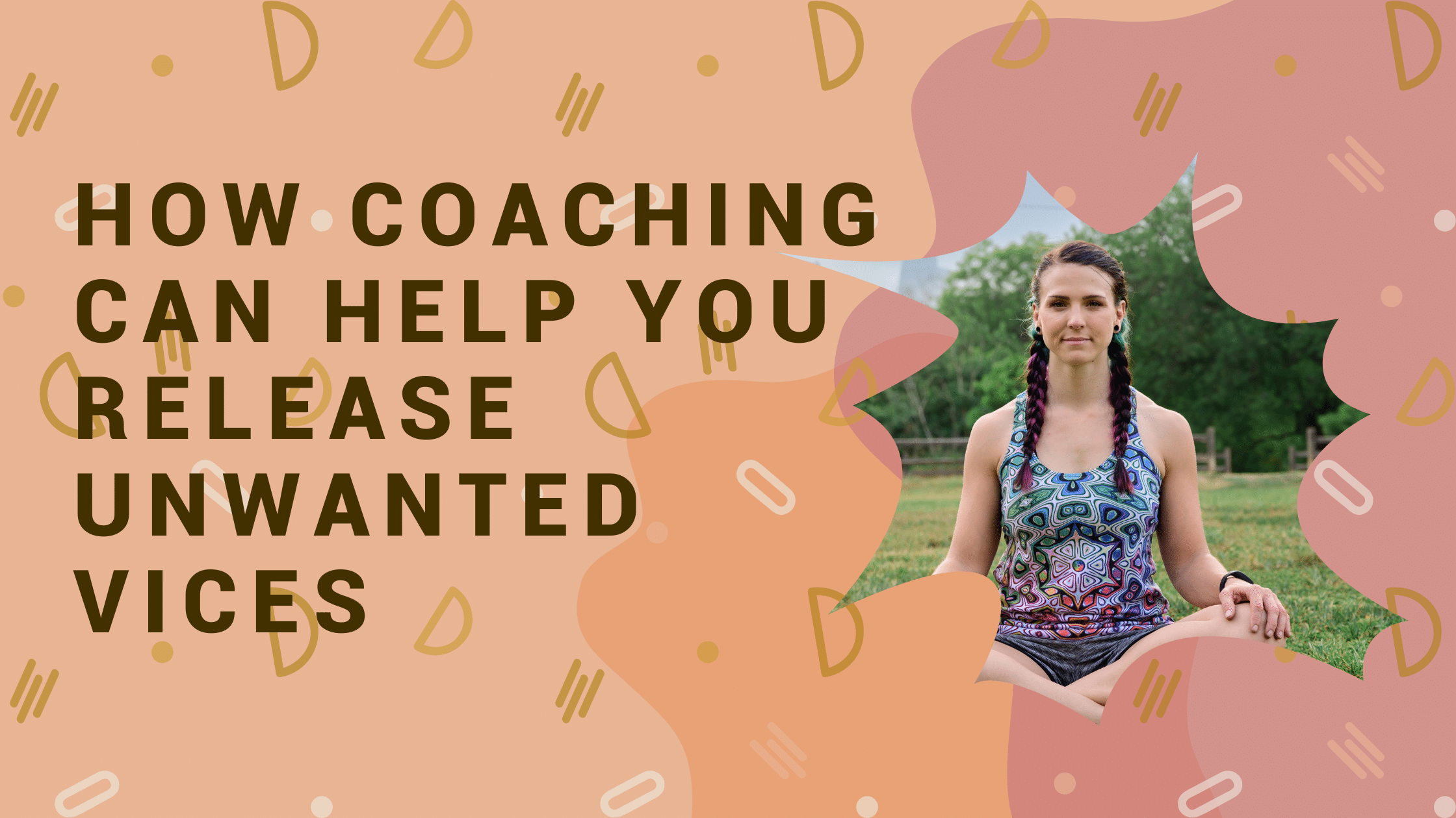 HOW COACHING CAN HELP YOU RELEASE UNWANTED VICES