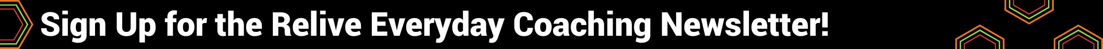 Sign Up for the Relive Everyday Coaching Newsletter!